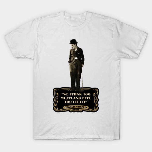 Charlie Chaplin Quotes: “We Think Too Much And Feel To Little” T-Shirt by PLAYDIGITAL2020